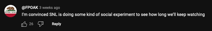 YouTube comment that says 'I'm convinced that SNL is doing some kind of social experiment to see how long we'll keep watching.'